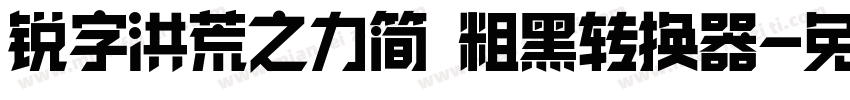 锐字洪荒之力简 粗黑转换器字体转换